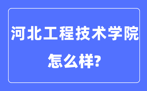 河北工程技术学院是几本一本还是二本,河北工程技术学院怎么样？