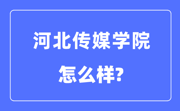 河北传媒学院是几本一本还是二本,河北传媒学院怎么样？