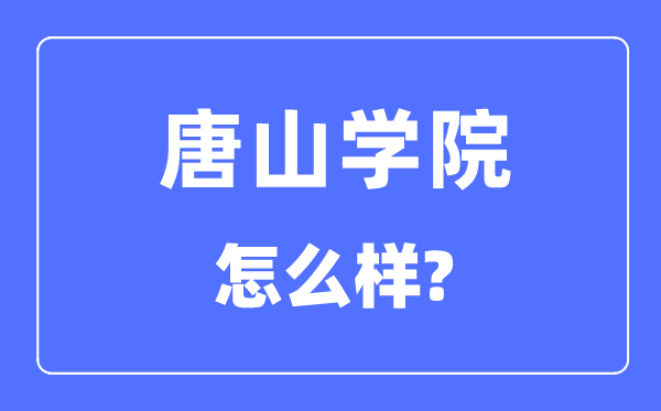 唐山学院是几本一本还是二本,唐山学院怎么样？