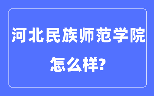 河北民族师范学院是几本一本还是二本,河北民族师范学院怎么样？