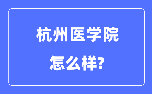 杭州医学院是几本一本还是二本,杭州医学院怎么样？