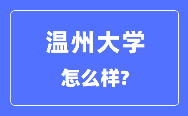 温州大学是几本一本还是二本,温州大学怎么样？