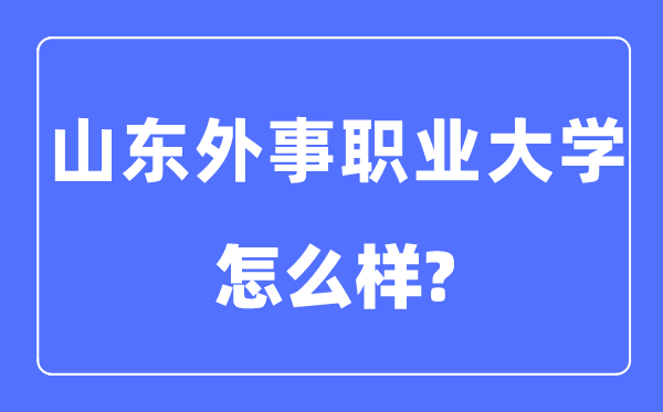 山东外事职业大学是几本一本还是二本,山东外事职业大学怎么样？