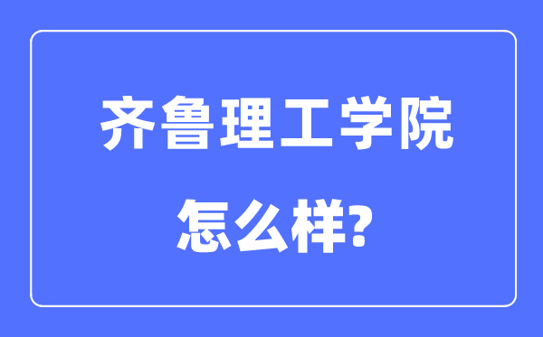 齐鲁理工学院是几本一本还是二本,齐鲁理工学院怎么样？