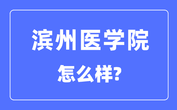 滨州医学院是几本一本还是二本,滨州医学院怎么样？