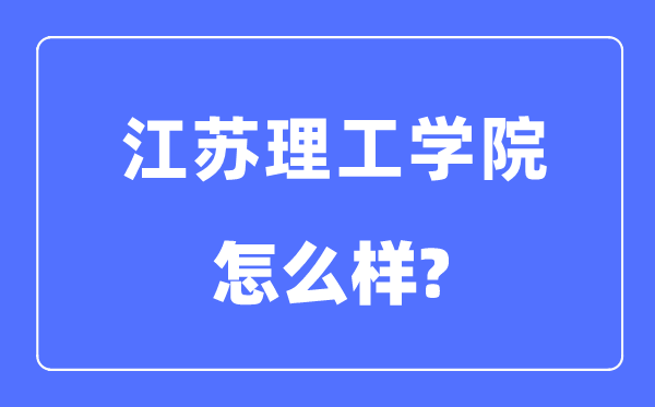 江苏理工学院是几本一本还是二本,江苏理工学院怎么样？