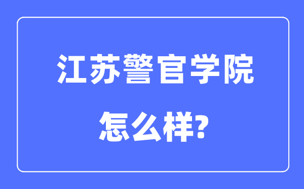 江苏警官学院是几本一本还是二本,江苏警官学院怎么样？