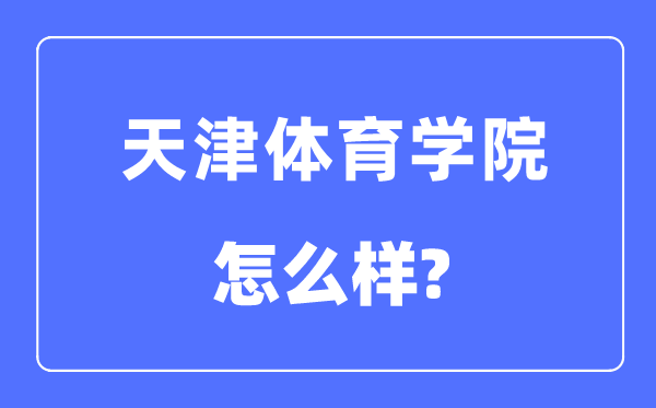 天津体育学院是几本一本还是二本,天津体育学院怎么样？