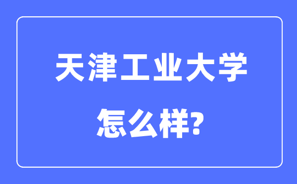 天津工业大学是211吗,天津工业大学怎么样？