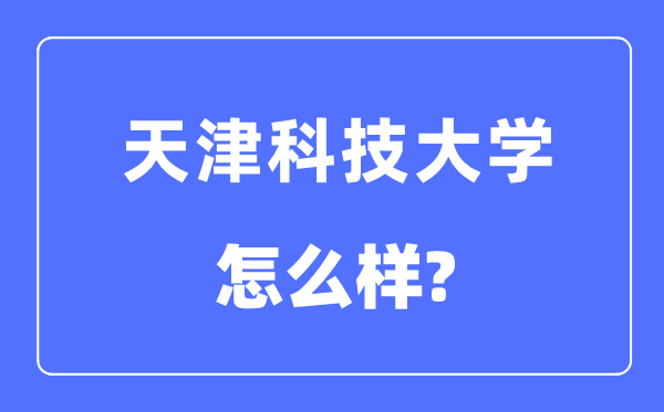 天津科技大学是几本一本还是二本,天津科技大学怎么样？