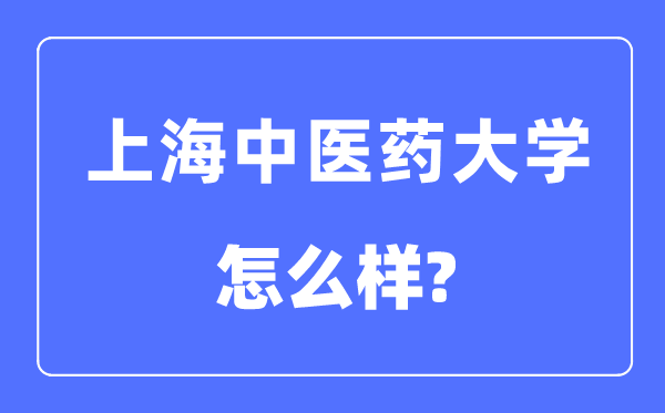 上海中医药大学是几本一本还是二本,上海中医药大学怎么样？