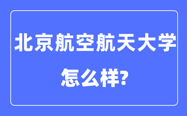 北京航空航天大学是985还是211,北京航空航天大学怎么样？