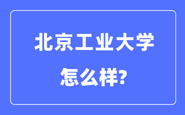 北京工业大学是211还是985,北京工业大学怎么样？