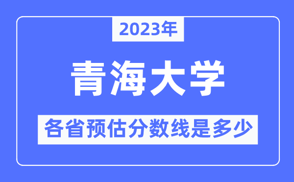 2023年青海大学各省预估分数线是多少,青海大学分数线预测