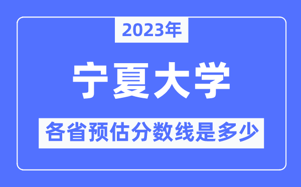 2023年宁夏大学各省预估分数线是多少,宁夏大学分数线预测