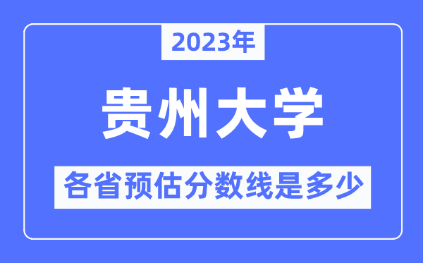 2023年贵州大学各省预估分数线是多少,贵州大学分数线预测