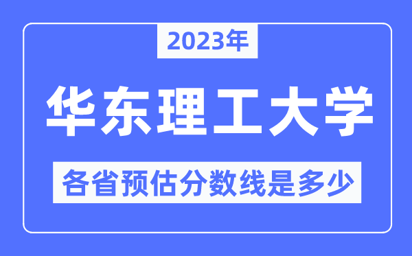 2023年华东理工大学各省预估分数线是多少,华东理工大学分数线预测