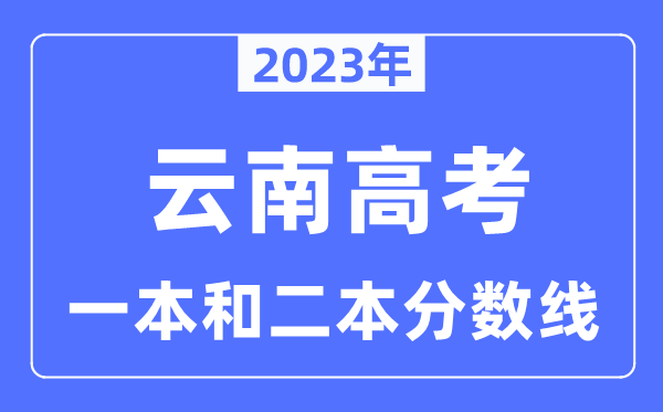 2023年云南高考一本和二本分数线（含理科和文科）