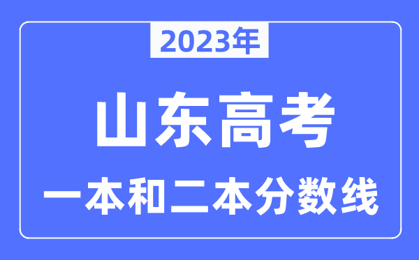 2023年山东高考一本和二本分数线（含物理类和历史类）