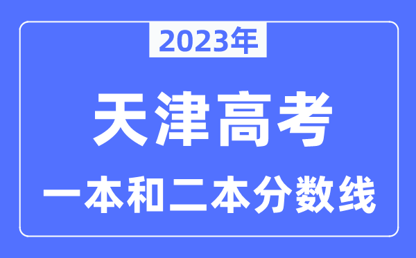 2023年天津高考一本和二本分数线（本科录取控制线）