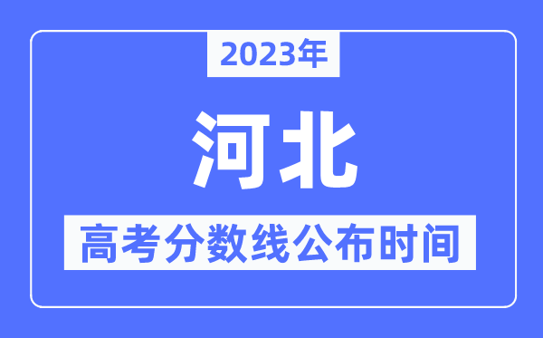 2023年河北高考分数线公布时间,具体几点公布？