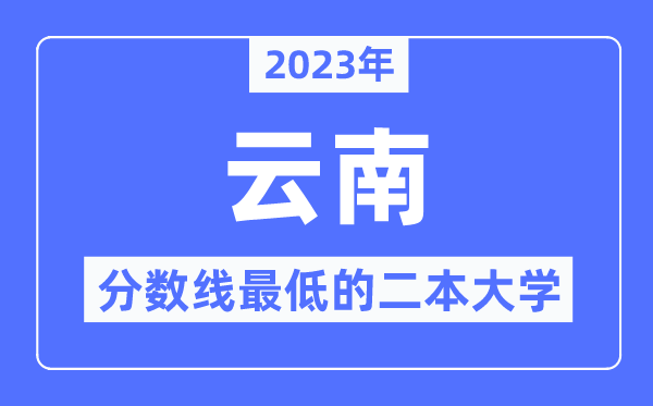 2023年云南分数线最低的二本大学有哪些？