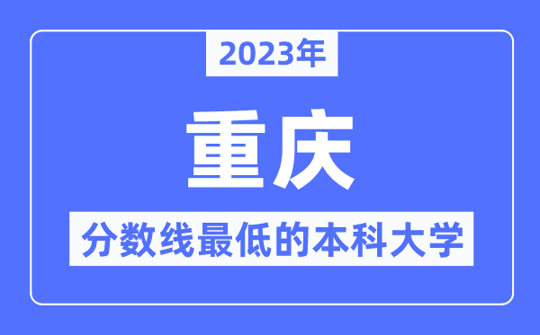 2023年重庆分数线最低的本科大学有哪些？