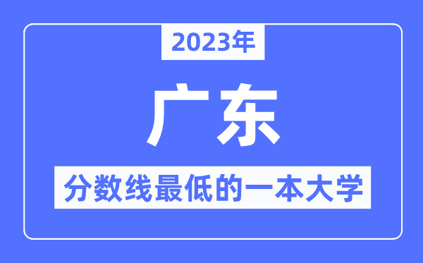 2023年广东分数线最低的一本大学有哪些？