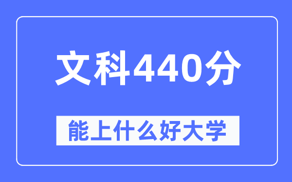 高考文科440分左右能上什么好的大学,440分可以报考哪些大学？