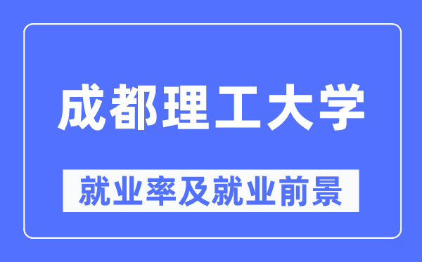 成都理工大学就业率及就业前景怎么样,好就业吗？