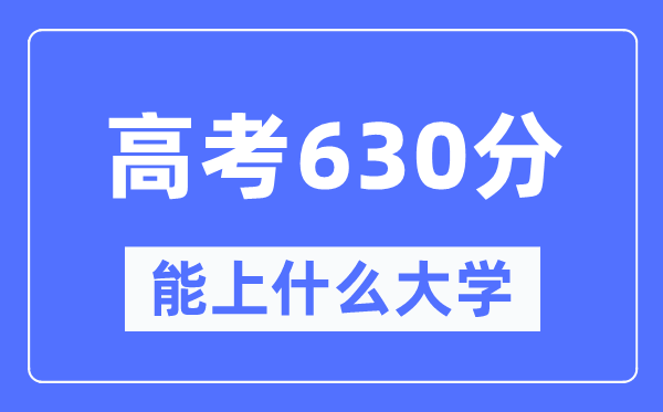 云南630分左右能上什么好的大学,高考630分可以报考哪些大学？