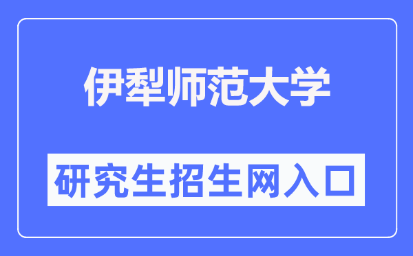 伊犁师范大学研究生招生网入口（https://yjsc.ylnu.edu.cn/）