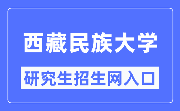 西藏民族大学研究生招生网入口（https://www1.xzmu.edu.cn/yjsc/）