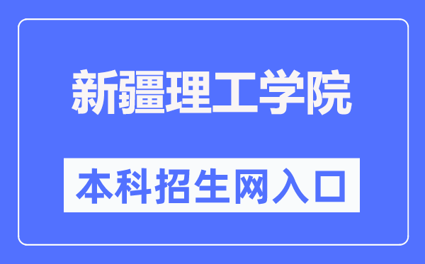 新疆理工学院本科招生网入口（https://zs.xjit.edu.cn/）