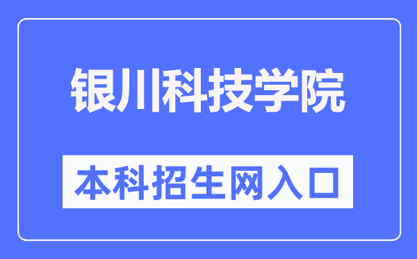 银川科技学院本科招生网入口（https://www.ycust.edu.cn/zsw/）