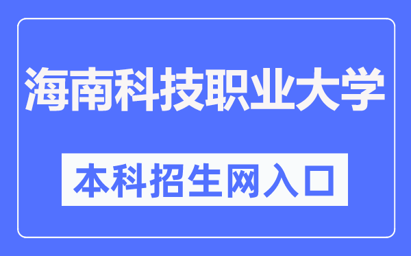 海南科技职业大学本科招生网入口（http://zsb.hnkjedu.cn/）