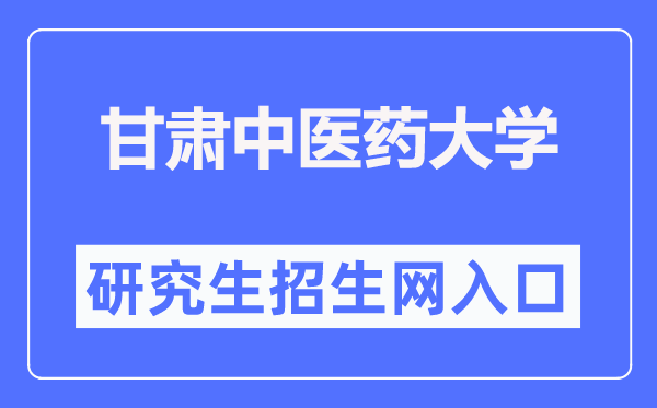 甘肃中医药大学研究生招生网入口（https://yjsc.gszy.edu.cn/）