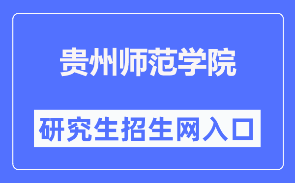 贵州师范学院研究生招生网入口（https://graduate.gznc.edu.cn/）