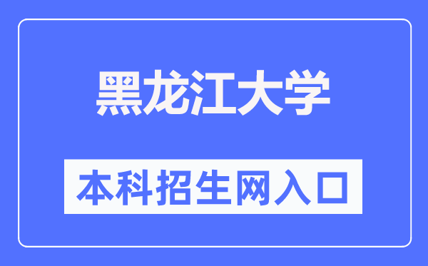 黑龙江大学本科招生网入口（https://zsb.hlju.edu.cn/）