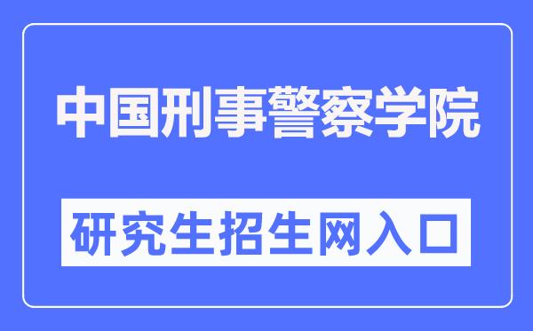 中国刑事警察学院研究生招生网入口（http://zsjy.cipuc.edu.cn/）