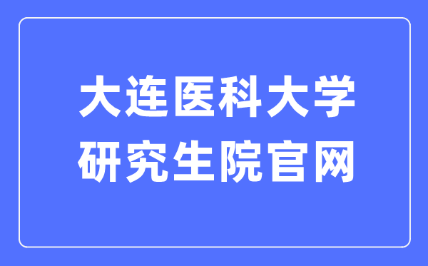 大连医科大学研究生院官网入口（https://yjs.dmu.edu.cn/）