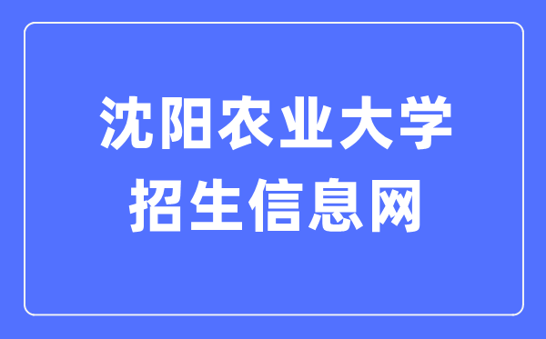 沈阳农业大学招生信息网入口（https://zs.syau.edu.cn/）