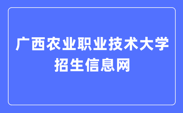 广西农业职业技术大学招生信息网入口（https://www.gxnzd.edu.cn/zs/）