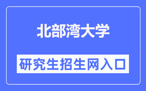 北部湾大学研究生招生网（https://yjs.bbgu.edu.cn/）