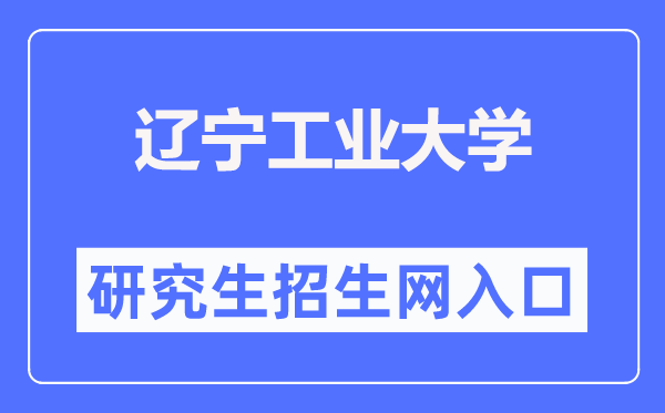 辽宁工业大学研究生招生信息网入口（https://yjsxy.lnut.edu.cn/yjszsw/sy.htm）