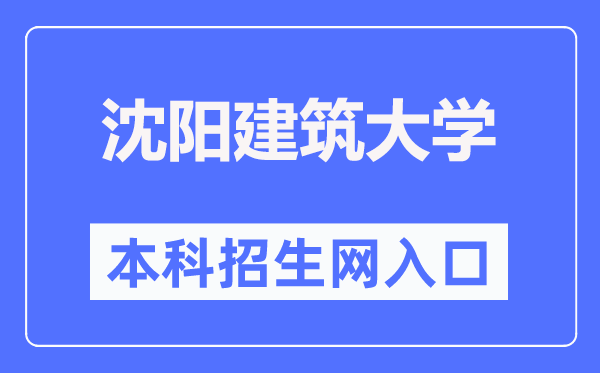 沈阳建筑大学本科招生网入口（http://zs.sjzu.edu.cn/）