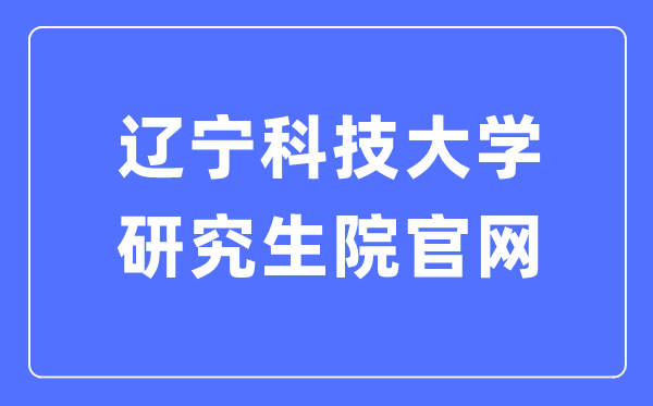 辽宁科技大学研究生院官网入口（https://www.ustl.edu.cn/yjs/）