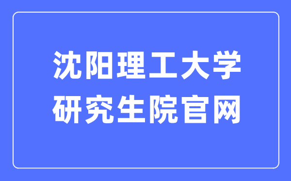 沈阳理工大学研究生院官网（https://yanjiusheng.sylu.edu.cn/）