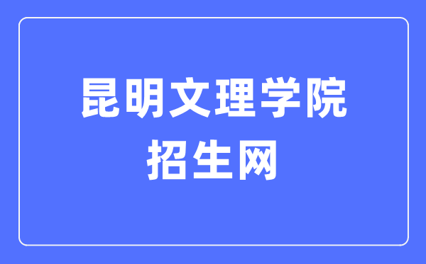 昆明文理学院招生网入口（http://zs.caskm.cn/）