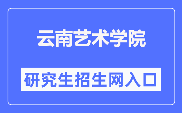 云南艺术学院研究生招生网入口（https://zs.ynart.edu.cn/yjszs.htm）